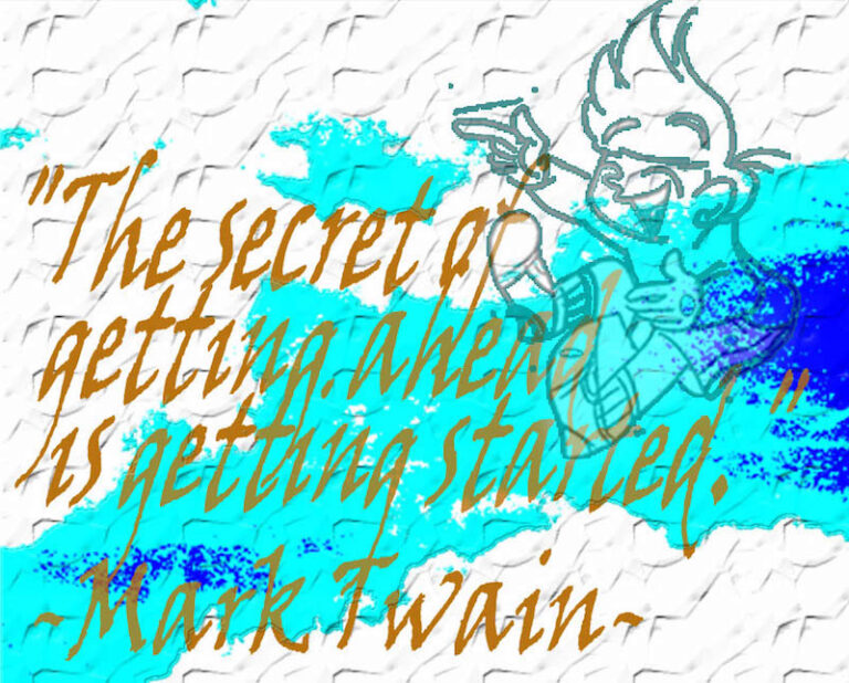 "The secret of getting ahead is getting started." - Mark Twain